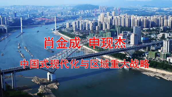 肖金成 申现杰｜中国式现代化与区域重大战略